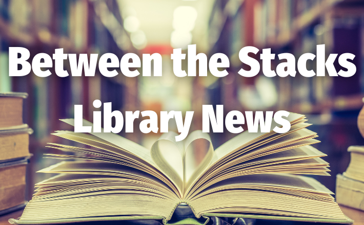 between the stacks library news