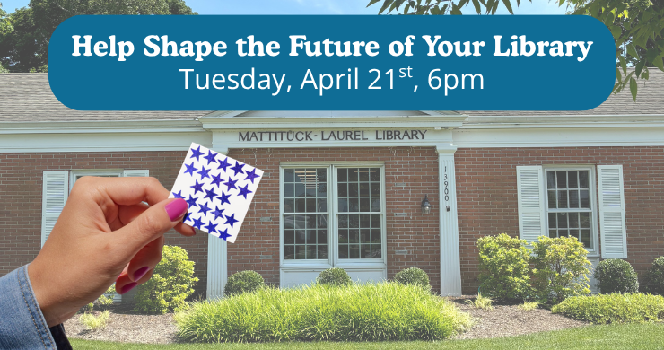 image of hand holding a sheet of stickers in front of library building. Text reads "Help Shape the Future of Your Library, Tuesday, April 21st, 6pm" 